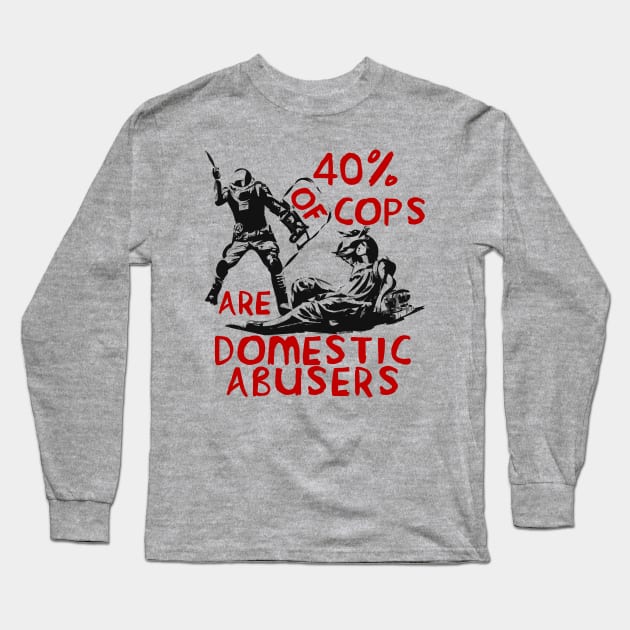 40% Of Cops Are Domestic Abusers - ACAB, 1312, Leftist, Socialist Long Sleeve T-Shirt by SpaceDogLaika